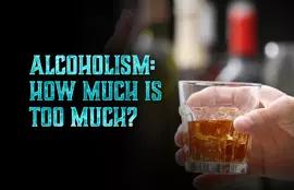 Alcoholism: How Much Is Too Much?