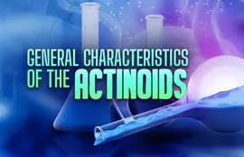 General Characteristics of the Actinoids