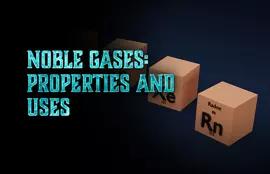 Noble Gases: Properties and Uses
