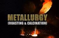 Metallurgy (Roasting and Calcination)