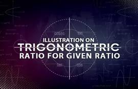 Illustration on Trigonometric Ratio for Given Ratio