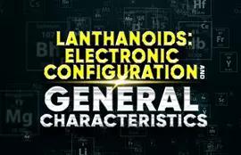 Lanthanoids: Electronic Configuration and General Characteristics