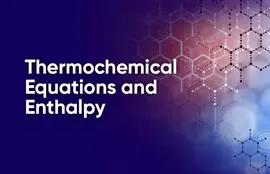 Thermochemical Equations and Enthalpy