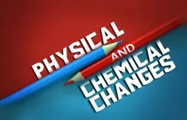 Physical and Chemical Changes