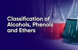 Classification of Alcohols, Phenols and Ethers
