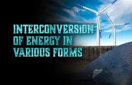 Interconversion of Energy in Various Forms