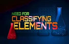 Need for Classifying Elements